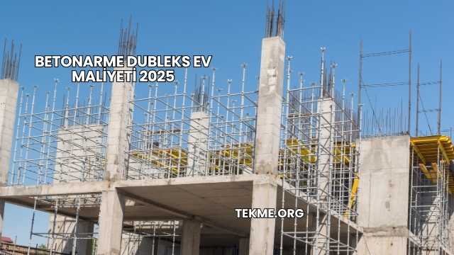 Betonarme Dubleks Ev Maliyeti 2025