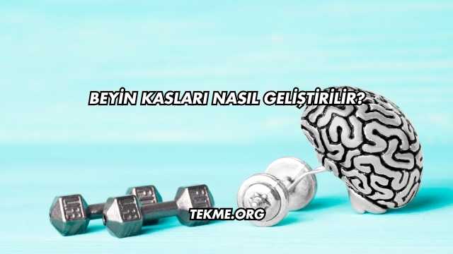 Beyin Kasları Nasıl Geliştirilir?