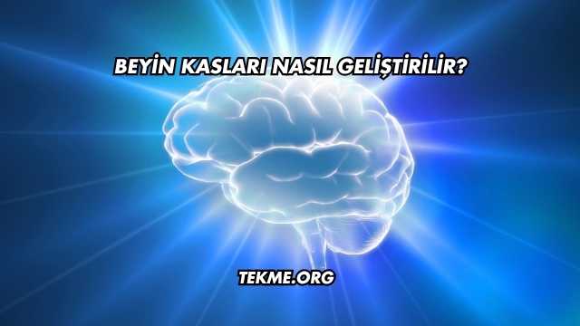 Beyin Kasları Nasıl Geliştirilir?