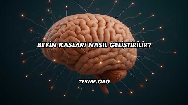 Beyin Kasları Nasıl Geliştirilir?