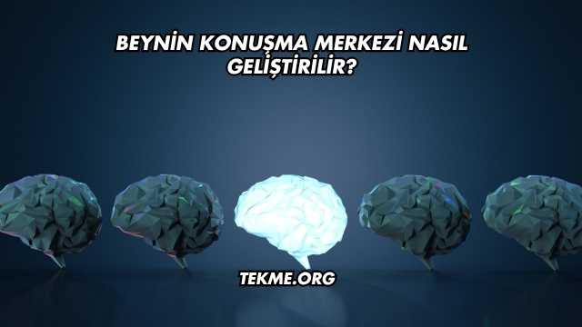 Beynin Konuşma Merkezi Nasıl Geliştirilir?