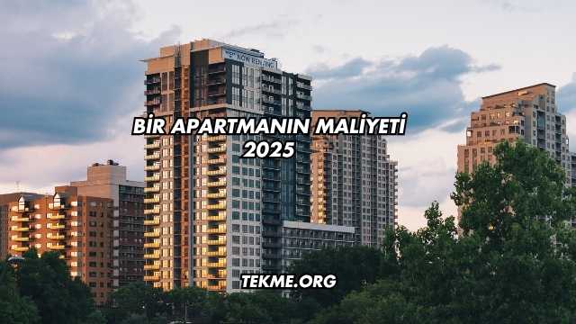 Bir Apartmanın Maliyeti 2025