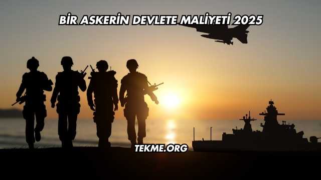 Bir Askerin Devlete Maliyeti 2025