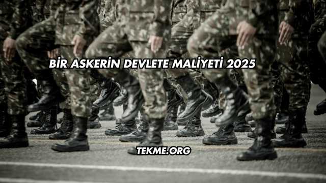 Bir Askerin Devlete Maliyeti 2025
