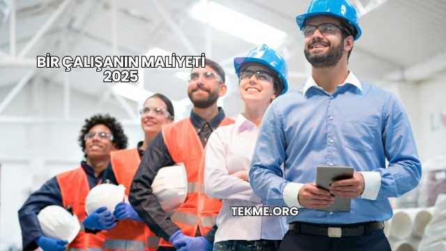 Bir Çalışanın Maliyeti 2025