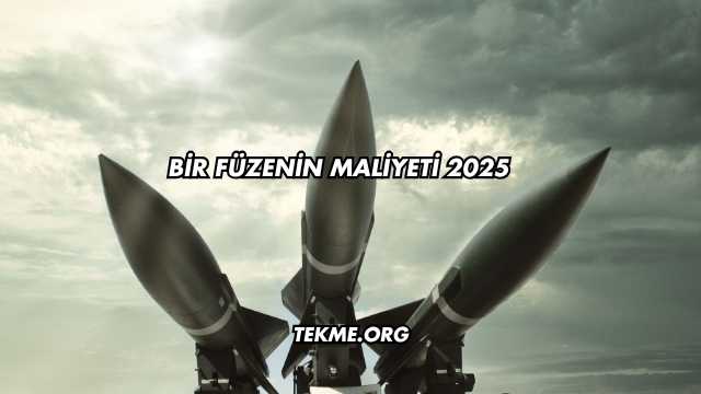 Bir Füzenin Maliyeti 2025