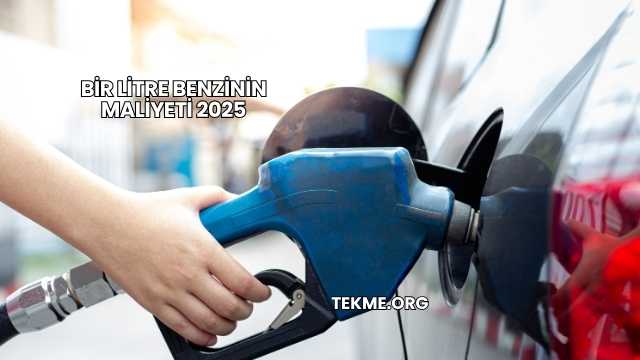 Bir Litre Benzinin Maliyeti 2025