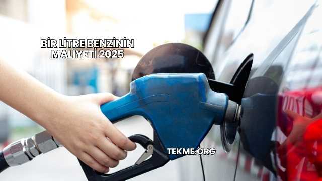 Bir Litre Benzinin Maliyeti 2025