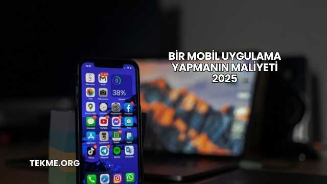 Bir Mobil Uygulama Yapmanın Maliyeti 2025