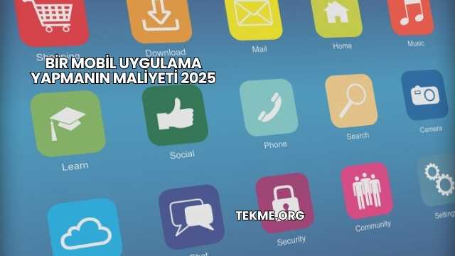 Bir Mobil Uygulama Yapmanın Maliyeti 2025