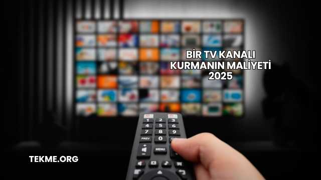Bir TV Kanalı Kurmanın Maliyeti 2025