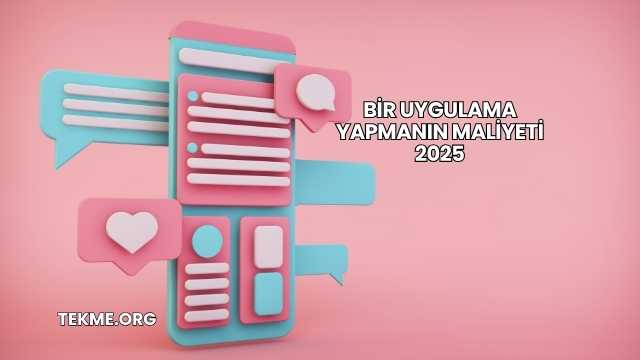 Bir Uygulama Yapmanın Maliyeti 2025