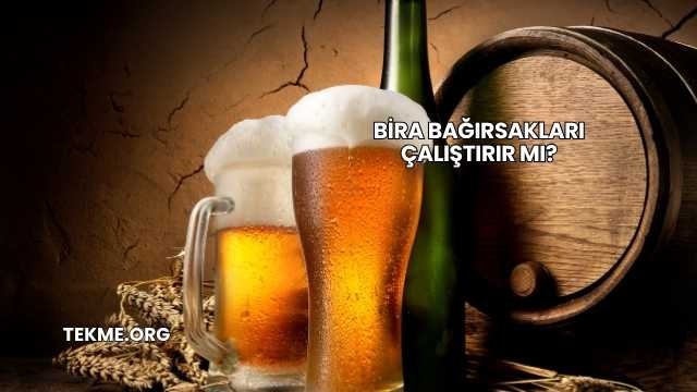Bira Bağırsakları Çalıştırır mı?