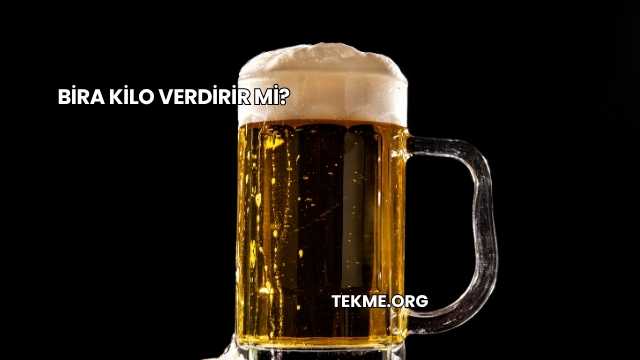 Bira Kilo Verdirir mi?
