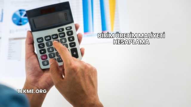 Birim Üretim Maliyeti Hesaplama