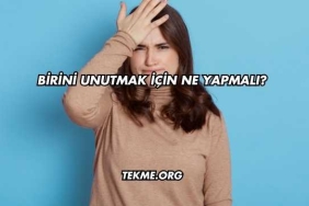Birini Unutmak İçin Ne Yapmalı?