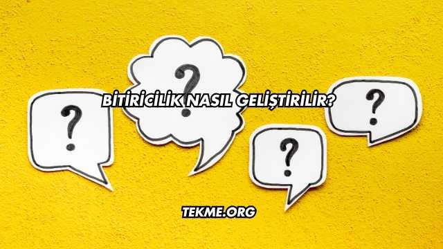 Bitiricilik Nasıl Geliştirilir?
