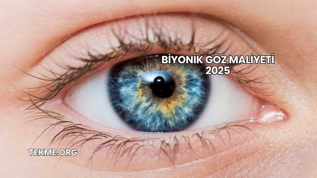 Biyonik Göz Maliyeti 2025