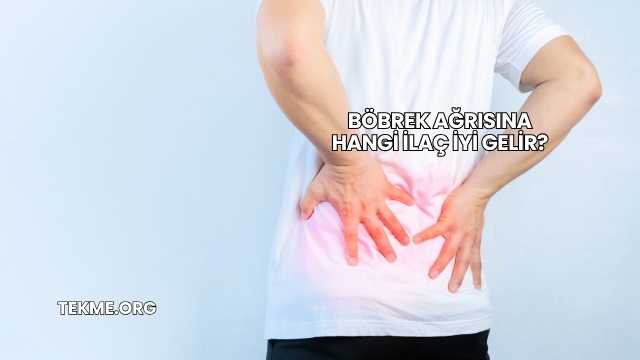 Böbrek Ağrısına Hangi İlaç İyi Gelir?