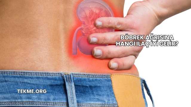 Böbrek Ağrısına Hangi İlaç İyi Gelir?