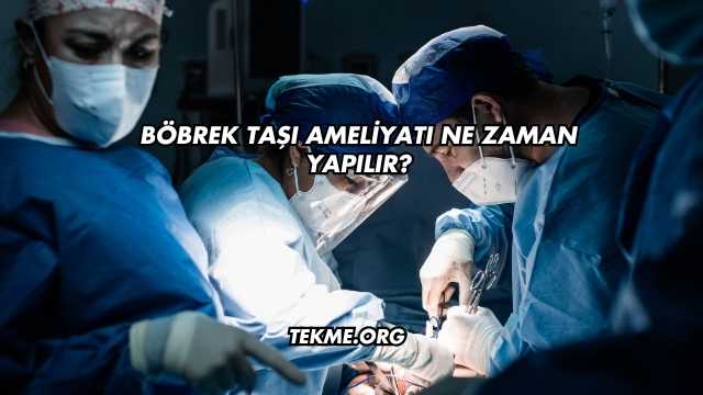 Böbrek Taşı Ameliyatı Ne Zaman Yapılır?