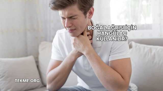 Boğaz Ağrısı İçin Hangi İlaç Kullanılır?