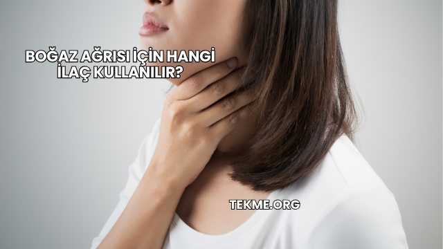 Boğaz Ağrısı İçin Hangi İlaç Kullanılır?