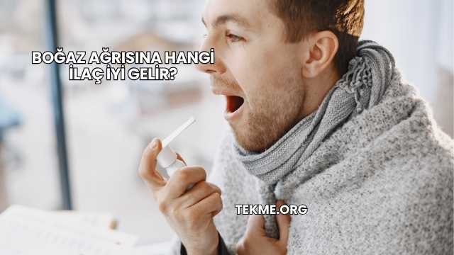 Boğaz Ağrısına Hangi İlaç İyi Gelir?