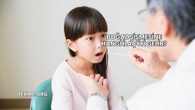 Boğaz Şişmesine Hangi İlaç İyi Gelir?