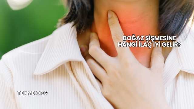 Boğaz Şişmesine Hangi İlaç İyi Gelir?
