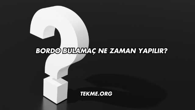 Bordo Bulamaç Ne Zaman Yapılır?