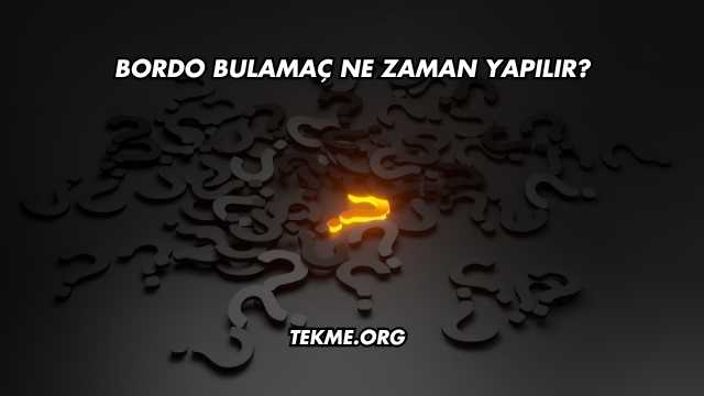 Bordo Bulamaç Ne Zaman Yapılır?