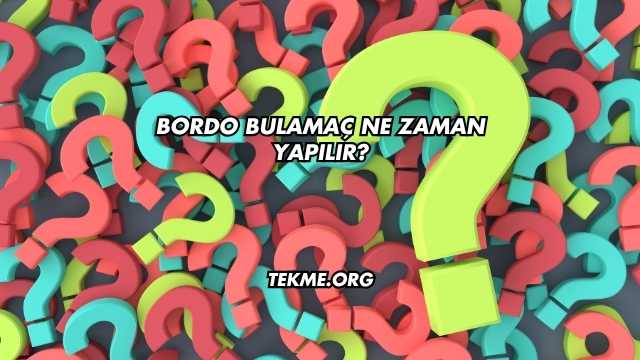 Bordo Bulamaç Ne Zaman Yapılır?