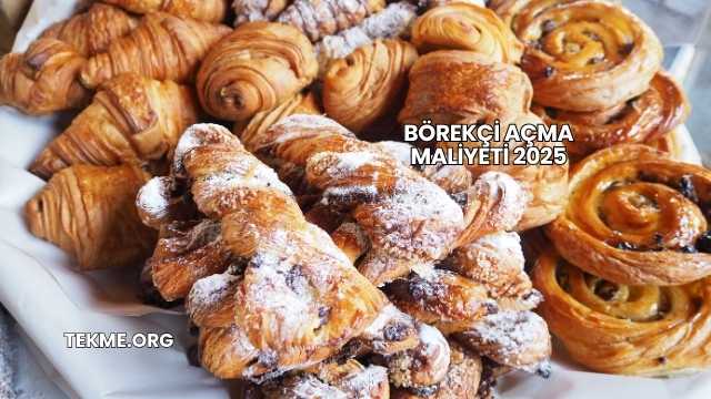 Börekçi Açma Maliyeti 2025