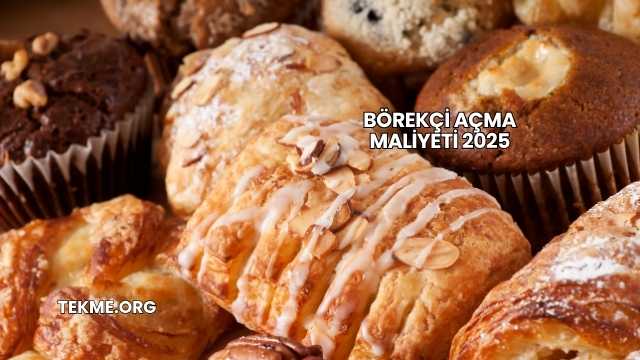 Börekçi Açma Maliyeti 2025