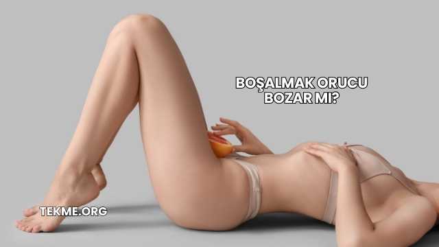 Boşalmak Orucu Bozar mı?