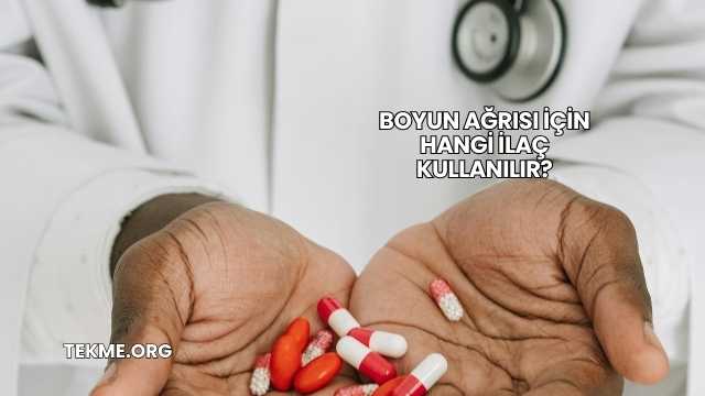 Boyun Ağrısı İçin Hangi İlaç Kullanılır?