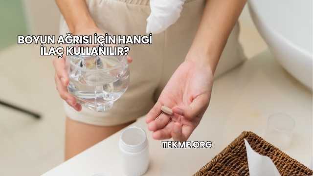 Boyun Ağrısı İçin Hangi İlaç Kullanılır?