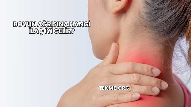Boyun Ağrısına Hangi İlaç İyi Gelir?