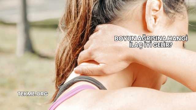 Boyun Ağrısına Hangi İlaç İyi Gelir?
