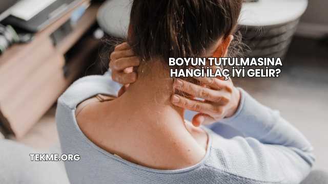 Boyun Tutulmasına Hangi İlaç İyi Gelir?
