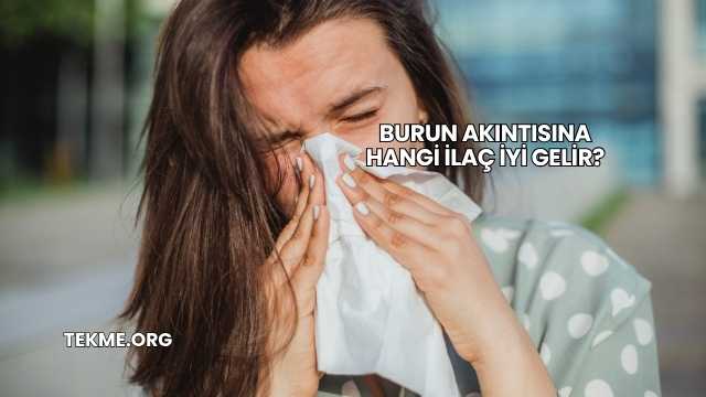 Burun Akıntısına Hangi İlaç İyi Gelir?