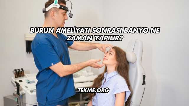 Burun Ameliyatı Sonrası Banyo Ne Zaman Yapılır