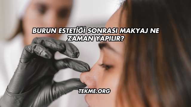 Burun Estetiği Sonrası Makyaj Ne Zaman Yapılır?