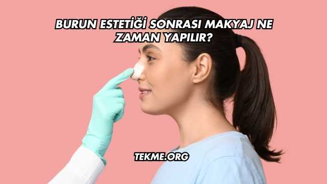 Burun Estetiği Sonrası Makyaj Ne Zaman Yapılır?