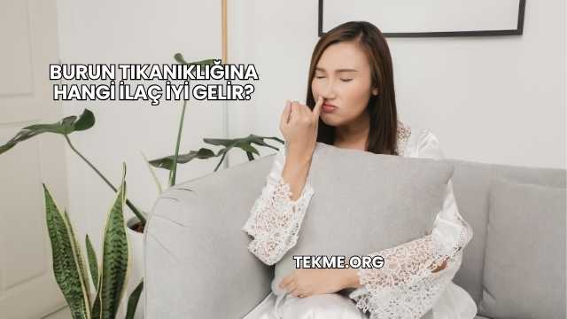 Burun Tıkanıklığına Hangi İlaç İyi Gelir?