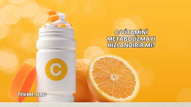 C Vitamini Metabolizmayı Hızlandırır mı?
