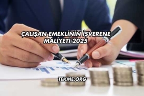 Çalışan Emeklinin İşverene Maliyeti 2025