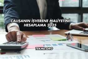Çalışanın İşverene Maliyetini Hesaplama 2025