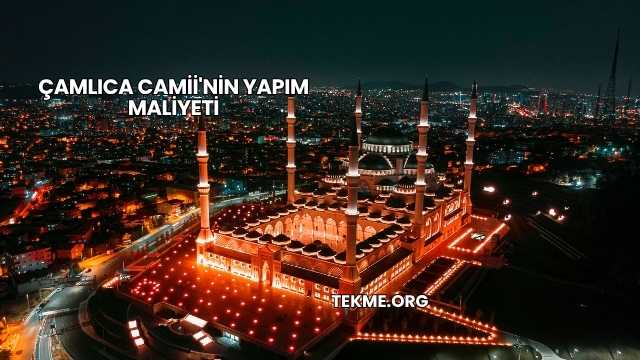 Çamlıca Camii'nin Yapım Maliyeti